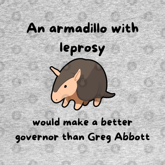 An Armadillo With Leprosy Would Make A Better Governor Than Greg Abbott by Hoydens R Us